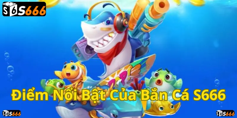 Bắn cá S666: Giải trí đỉnh cao, rinh thưởng liền tay