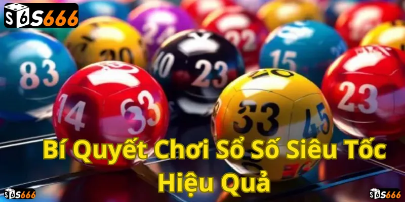 Số số siêu tốc S666: Bí quyết chơi hiệu quả, trúng thưởng lớn!